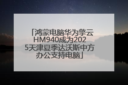 鸿蒙电脑华为擎云 HM940成为2025天津夏季达沃斯中方办公支持电脑
